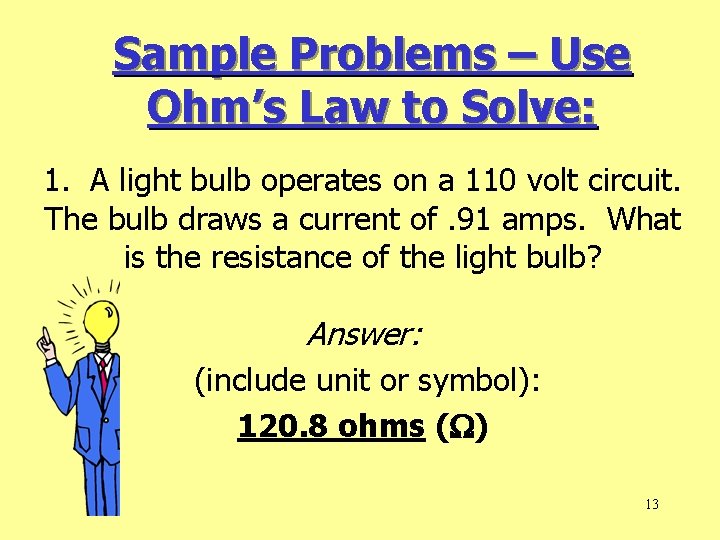 Sample Problems – Use Ohm’s Law to Solve: 1. A light bulb operates on
