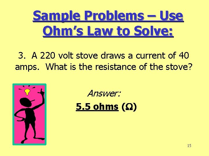 Sample Problems – Use Ohm’s Law to Solve: 3. A 220 volt stove draws