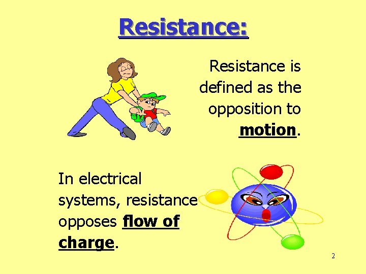 Resistance: Resistance is defined as the opposition to motion. In electrical systems, resistance opposes