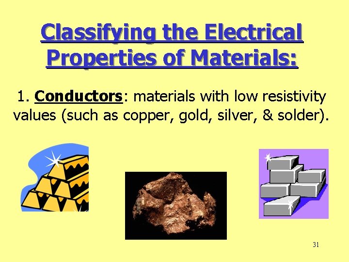 Classifying the Electrical Properties of Materials: 1. Conductors: materials with low resistivity values (such