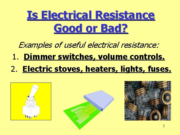 Is Electrical Resistance Good or Bad? Examples of useful electrical resistance: 1. Dimmer switches,