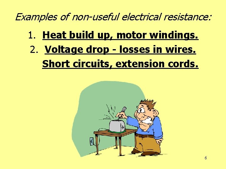 Examples of non-useful electrical resistance: 1. Heat build up, motor windings. 2. Voltage drop