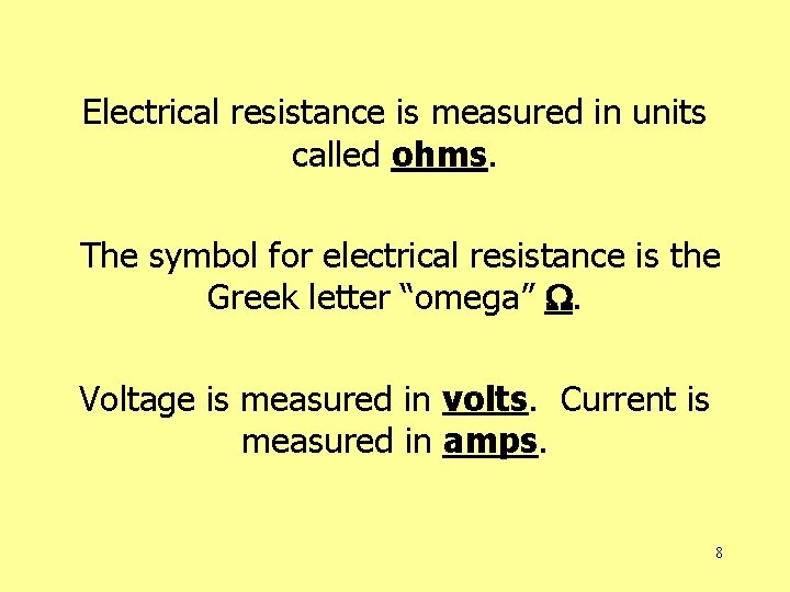 Electrical resistance is measured in units called ohms. The symbol for electrical resistance is