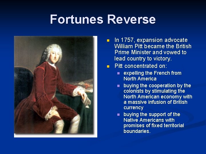 Fortunes Reverse n n In 1757, expansion advocate William Pitt became the British Prime Fortunes Reverse n n In 1757, expansion advocate William Pitt became the British Prime