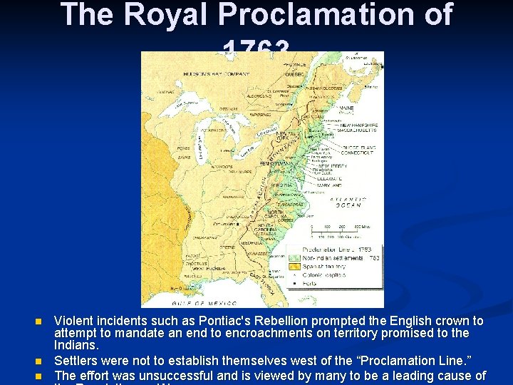 The Royal Proclamation of 1763 n n n Violent incidents such as Pontiac's Rebellion The Royal Proclamation of 1763 n n n Violent incidents such as Pontiac's Rebellion