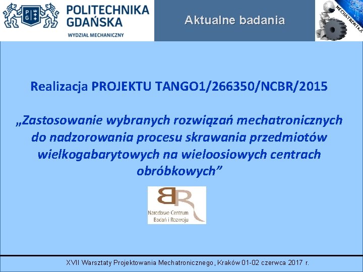 Aktualne badania Realizacja PROJEKTU TANGO 1/266350/NCBR/2015 „Zastosowanie wybranych rozwiązań mechatronicznych do nadzorowania procesu skrawania