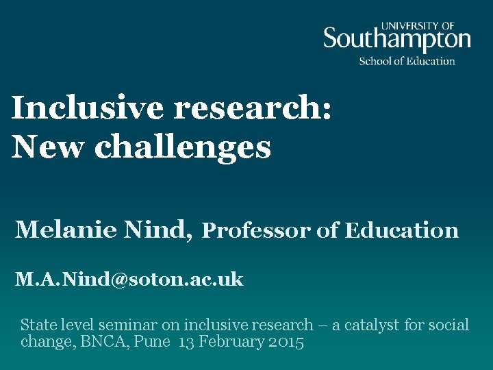 Inclusive research: New challenges Melanie Nind, Professor of Education M. A. Nind@soton. ac. uk