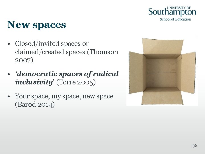 New spaces • Closed/invited spaces or claimed/created spaces (Thomson 2007) • ‘democratic spaces of