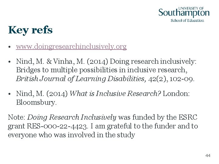 Key refs • www. doingresearchinclusively. org • Nind, M. & Vinha, M. (2014) Doing