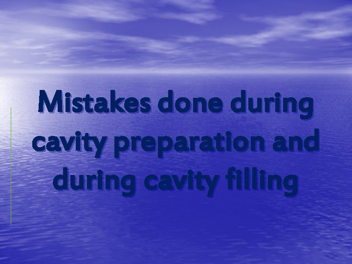 Mistakes done during cavity preparation and during cavity filling 