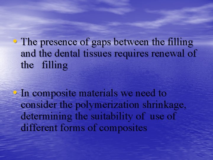  • The presence of gaps between the filling and the dental tissues requires