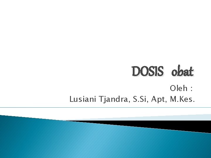 DOSIS obat Oleh : Lusiani Tjandra, S. Si, Apt, M. Kes. 