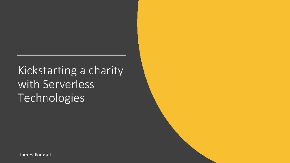 Kickstarting a charity with Serverless Technologies James Randall