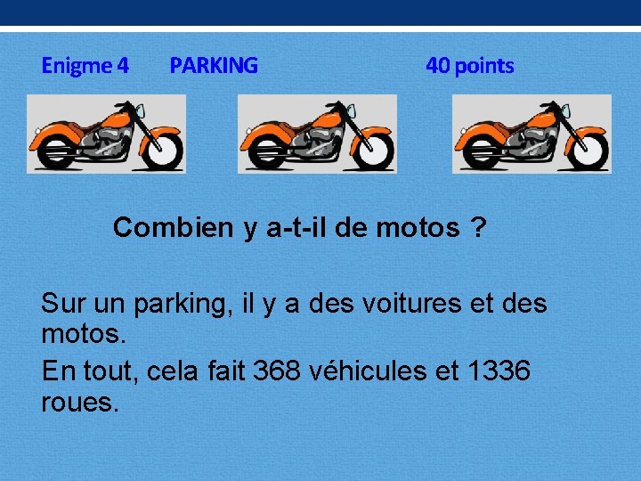 Enigme 4 PARKING 40 points Combien y a-t-il de motos ? Sur un parking,