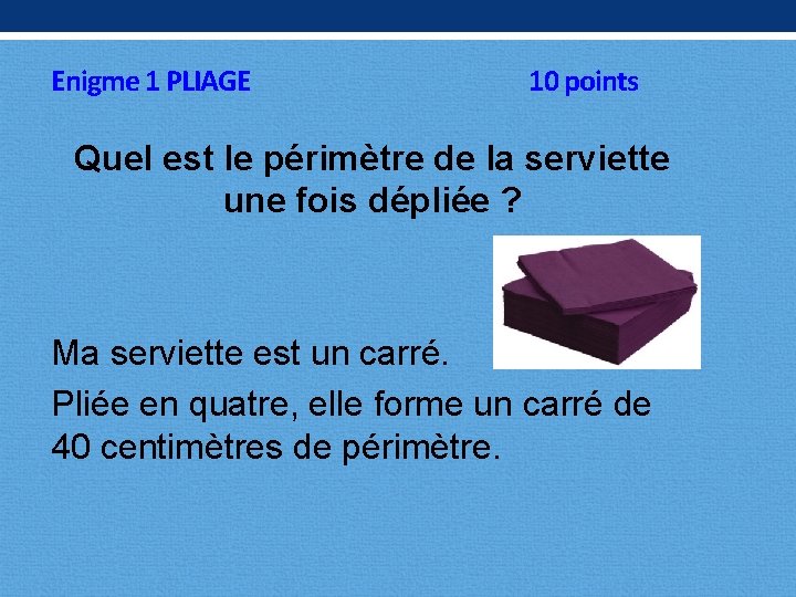 Enigme 1 PLIAGE 10 points Quel est le périmètre de la serviette une fois