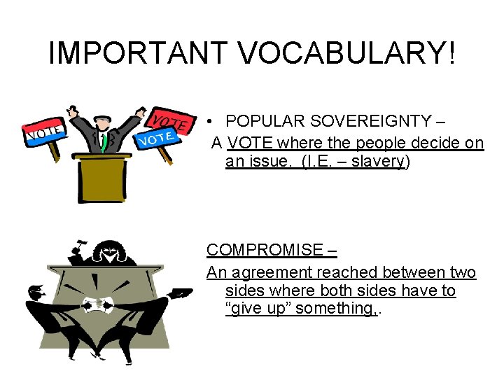 IMPORTANT VOCABULARY! • POPULAR SOVEREIGNTY – A VOTE where the people decide on an