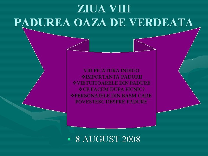 ZIUA VIII PADUREA OAZA DE VERDEATA VIII. PICATURA INDIGO v. IMPORTANTA PADURII v. VIETUITOARELE