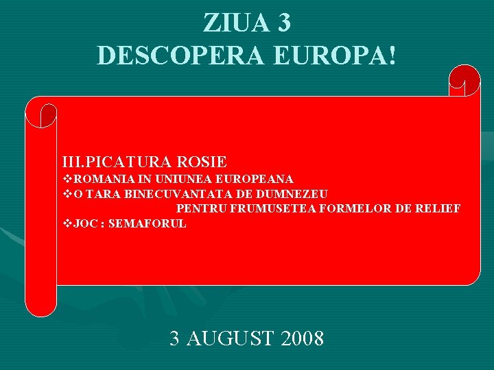ZIUA 3 DESCOPERA EUROPA! III. PICATURA ROSIE v. ROMANIA IN UNIUNEA EUROPEANA v. O