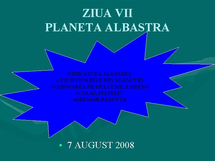 ZIUA VII PLANETA ALBASTRA VIIPICATURA ALBASTRA o. VIETUITOARELE DIN ADANCURI o. VIZIONAREA FILMULUI MICA