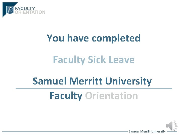 You have completed Faculty Sick Leave Samuel Merritt University Faculty Orientation Samuel Merritt University