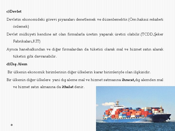 c)Devletin ekonomideki görevi piyasaları denetlemek ve düzenlemektir. (Örn: haksız rekabeti önlemek) Devlet mülkiyeti kendine