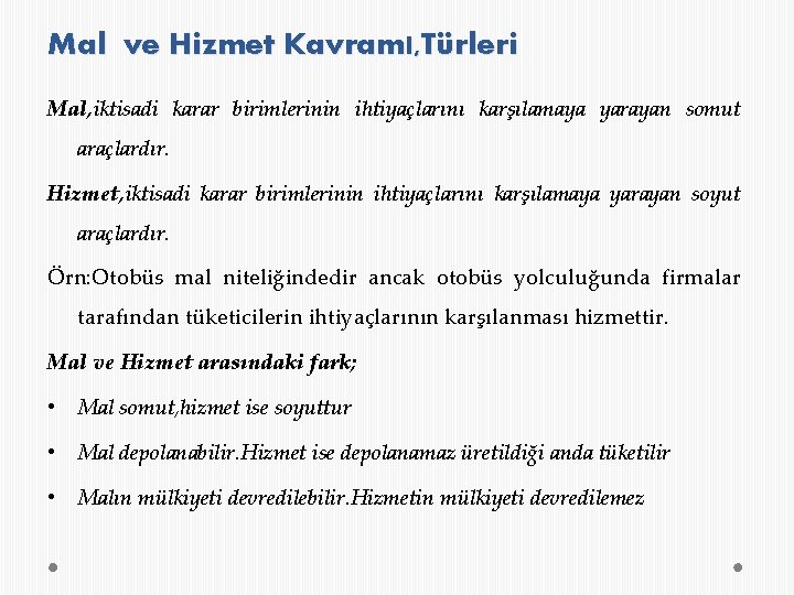 Mal ve Hizmet Kavramı, Türleri Mal, iktisadi karar birimlerinin ihtiyaçlarını karşılamaya yarayan somut araçlardır.