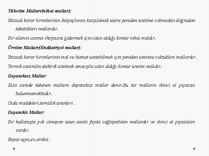 Tüketim Malları(nihai mallar): İktisadi karar birimlerinin ihtiyaçlarını karşılamak üzere yeniden üretime sokmadan doğrudan tükettikleri