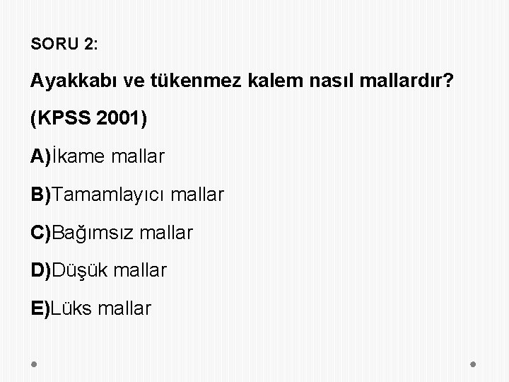 SORU 2: Ayakkabı ve tükenmez kalem nasıl mallardır? (KPSS 2001) A)İkame mallar B)Tamamlayıcı mallar