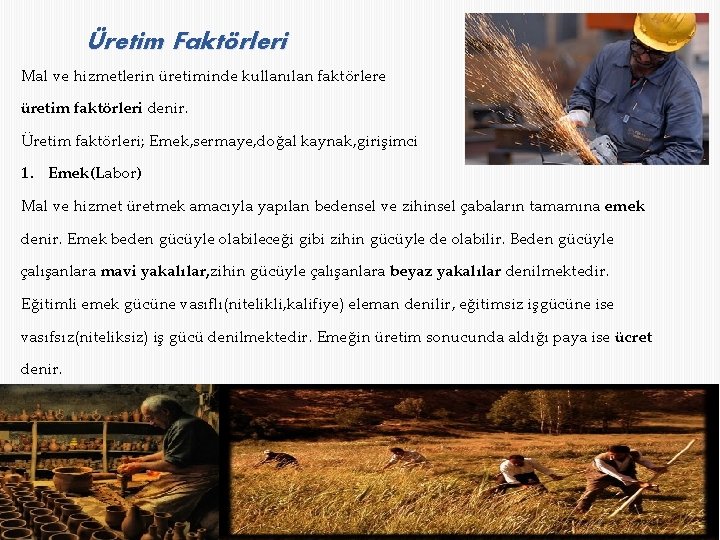 Üretim Faktörleri Mal ve hizmetlerin üretiminde kullanılan faktörlere üretim faktörleri denir. Üretim faktörleri; Emek,