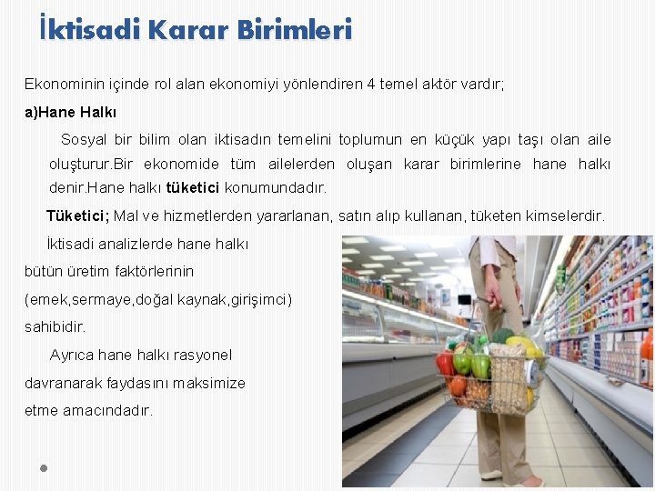 İktisadi Karar Birimleri Ekonominin içinde rol alan ekonomiyi yönlendiren 4 temel aktör vardır; a)Hane