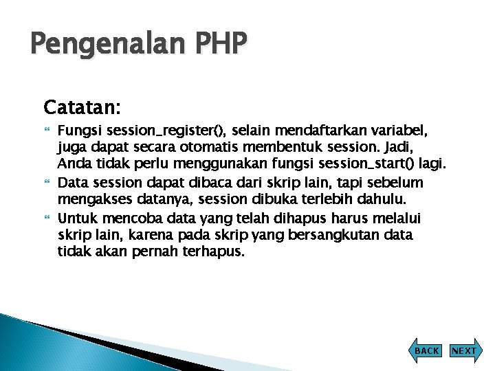 Pengenalan PHP Catatan: Fungsi session_register(), selain mendaftarkan variabel, juga dapat secara otomatis membentuk session. Pengenalan PHP Catatan: Fungsi session_register(), selain mendaftarkan variabel, juga dapat secara otomatis membentuk session.