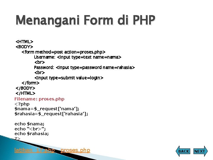 Menangani Form di PHP <HTML> <BODY> <form method=post action=proses. php> Username: <input type=text name=nama> Menangani Form di PHP <HTML> <BODY> <form method=post action=proses. php> Username: <input type=text name=nama>