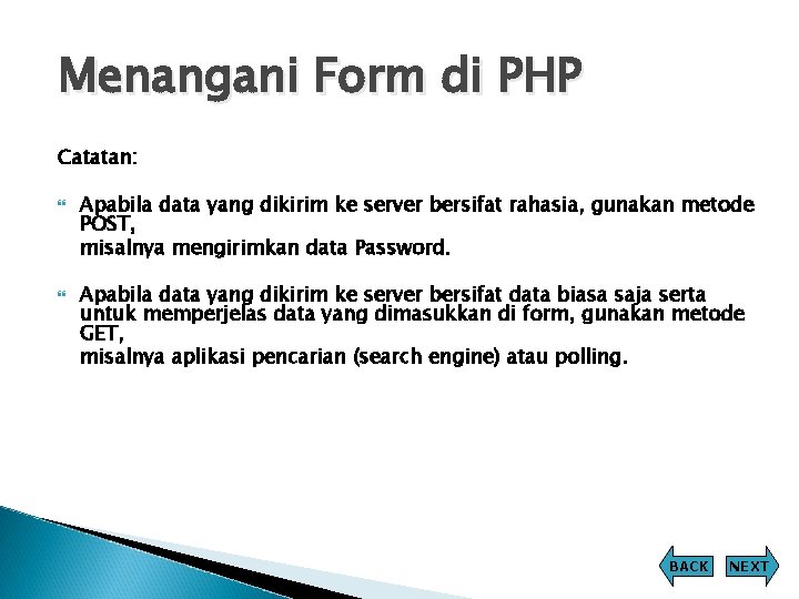 Menangani Form di PHP Catatan: Apabila data yang dikirim ke server bersifat rahasia, gunakan Menangani Form di PHP Catatan: Apabila data yang dikirim ke server bersifat rahasia, gunakan