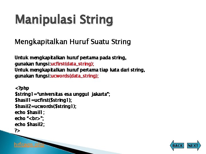 Manipulasi String Mengkapitalkan Huruf Suatu String Untuk mengkapitalkan huruf pertama pada string, gunakan fungsi: Manipulasi String Mengkapitalkan Huruf Suatu String Untuk mengkapitalkan huruf pertama pada string, gunakan fungsi: