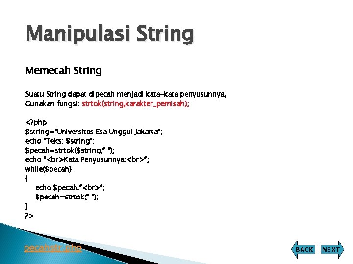 Manipulasi String Memecah String Suatu String dapat dipecah menjadi kata-kata penyusunnya, Gunakan fungsi: strtok(string, Manipulasi String Memecah String Suatu String dapat dipecah menjadi kata-kata penyusunnya, Gunakan fungsi: strtok(string,