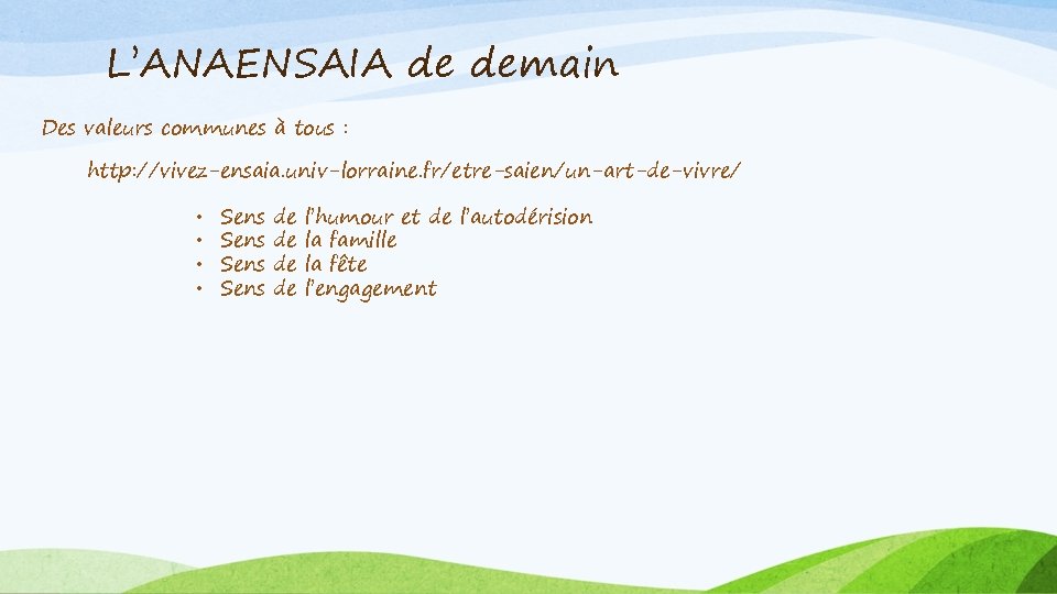 L’ANAENSAIA de demain Des valeurs communes à tous : http: //vivez-ensaia. univ-lorraine. fr/etre-saien/un-art-de-vivre/ •