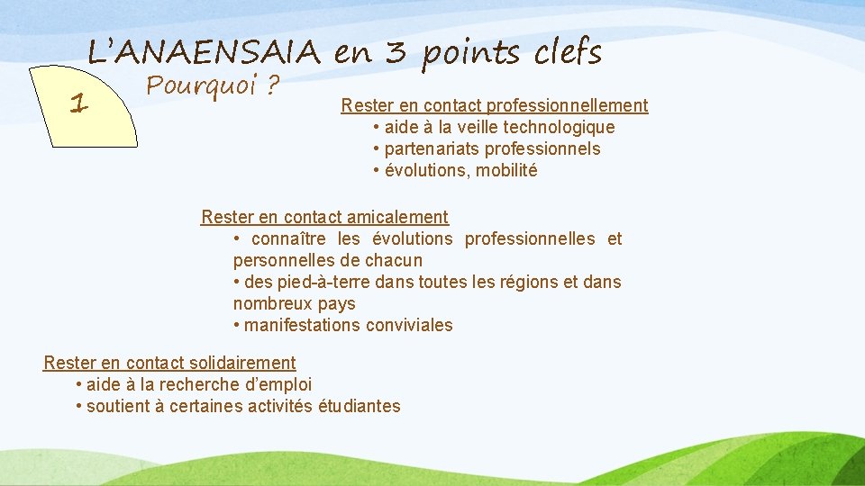 L’ANAENSAIA en 3 points clefs 1 Pourquoi ? Rester en contact professionnellement • aide