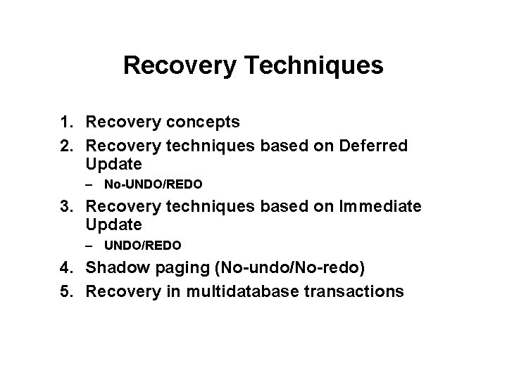 Recovery Techniques 1. Recovery concepts 2. Recovery techniques based on Deferred Update – No-UNDO/REDO