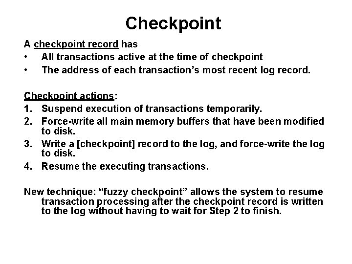 Checkpoint A checkpoint record has • All transactions active at the time of checkpoint