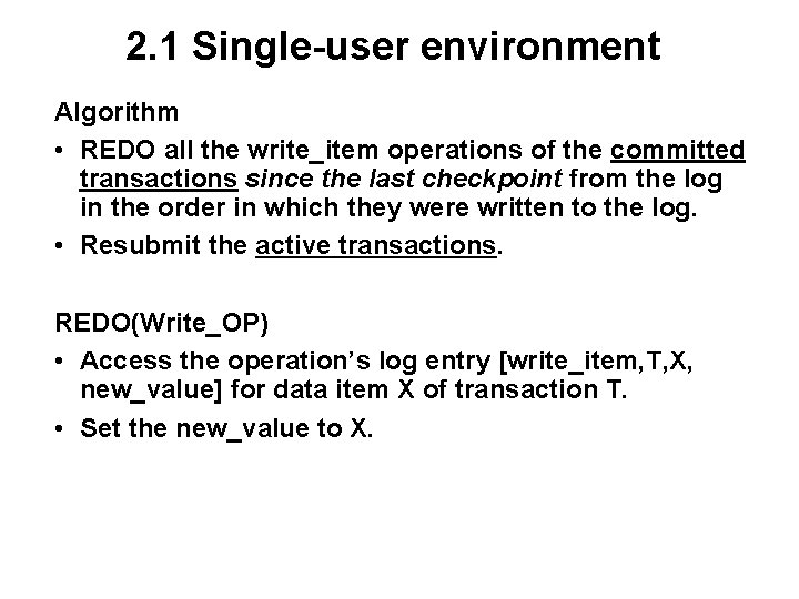 2. 1 Single-user environment Algorithm • REDO all the write_item operations of the committed