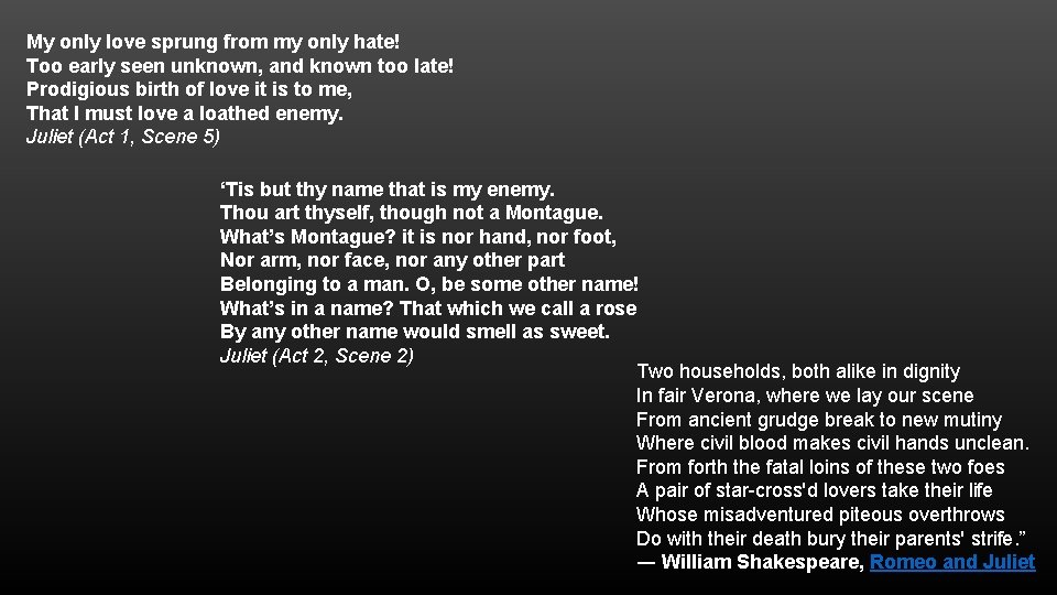 My only love sprung from my only hate! Too early seen unknown, and known