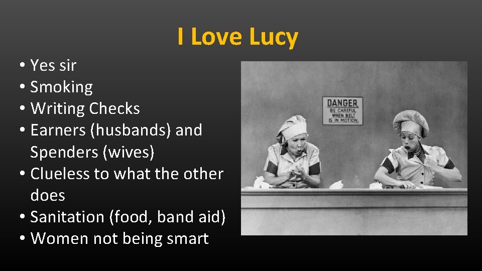 I Love Lucy • Yes sir • Smoking • Writing Checks • Earners (husbands)