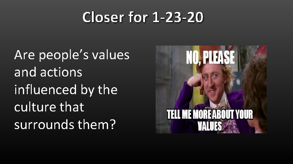 Closer for 1 -23 -20 Are people’s values and actions influenced by the culture