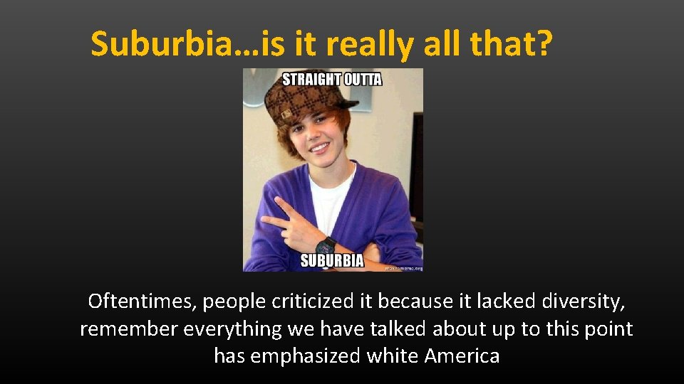 Suburbia…is it really all that? Oftentimes, people criticized it because it lacked diversity, remember