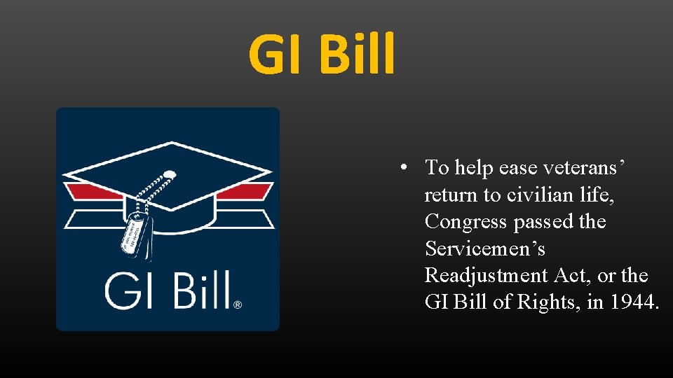 GI Bill • To help ease veterans’ return to civilian life, Congress passed the