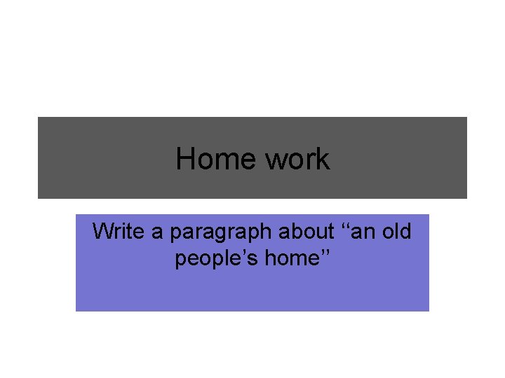 Home work Write a paragraph about ‘‘an old people’s home’’ 