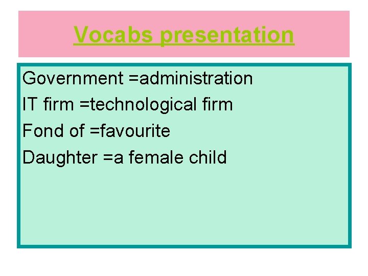 Vocabs presentation Government =administration IT firm =technological firm Fond of =favourite Daughter =a female