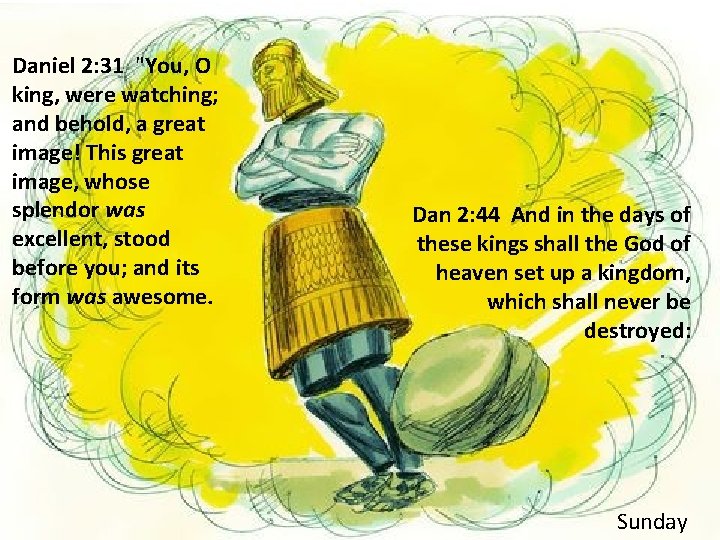 Daniel 2: 31 "You, O king, were watching; and behold, a great image! This