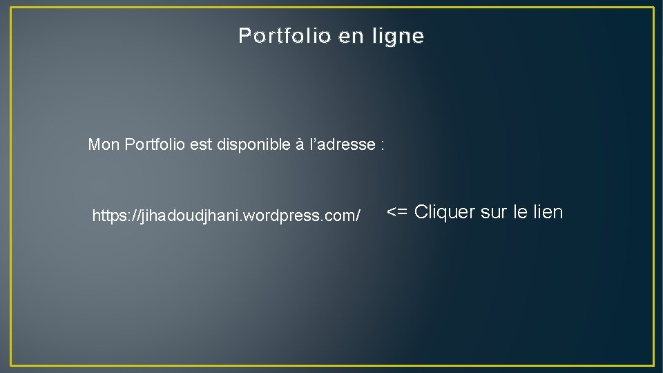 Portfolio en ligne Mon Portfolio est disponible à l’adresse : https: //jihadoudjhani. wordpress. com/