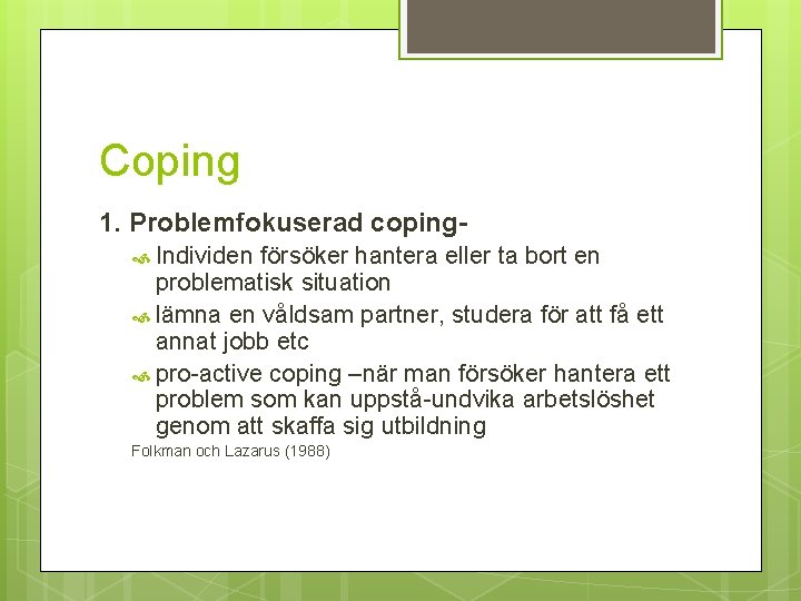 Coping 1. Problemfokuserad coping Individen försöker hantera eller ta bort en problematisk situation lämna